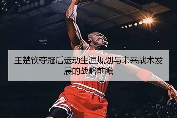 wang-chu-qin-duo-guan-hou-yun-dong-sheng-ya-gui-hua-yu-wei-lai-zhan-shu-fa-zhan-de-zhan-lve-qian-zhan-2-987.jpg
